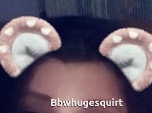 Bbwhugesquirt